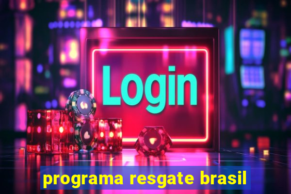 programa resgate brasil